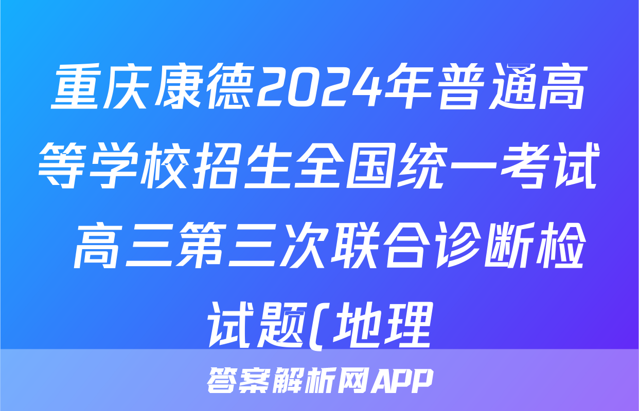 重庆康德2024年普通高等学校招生全国统一考试 高三第三次联合诊断检试题(地理)
